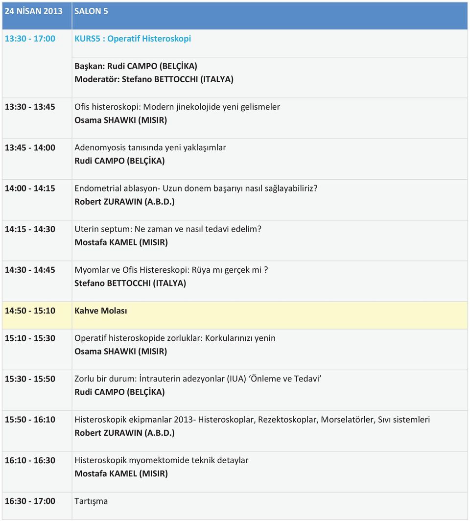 ) 14:15-14:30 Uterin septum: Ne zaman ve nasıl tedavi edelim? Mostafa KAMEL (MISIR) 14:30-14:45 Myomlar ve Ofis Histereskopi: Rüya mı gerçek mi?