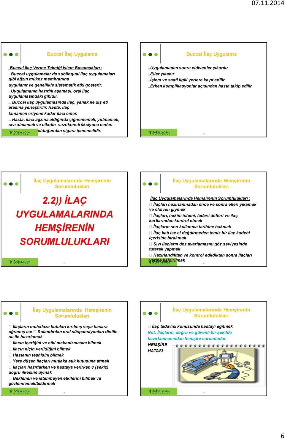 .. Buccal ilaç uygulamasında ilaç, yanak ile diş eti arasına yerleştirilir. Hasta, ilaç tamamen eriyene kadar ilacı emer.