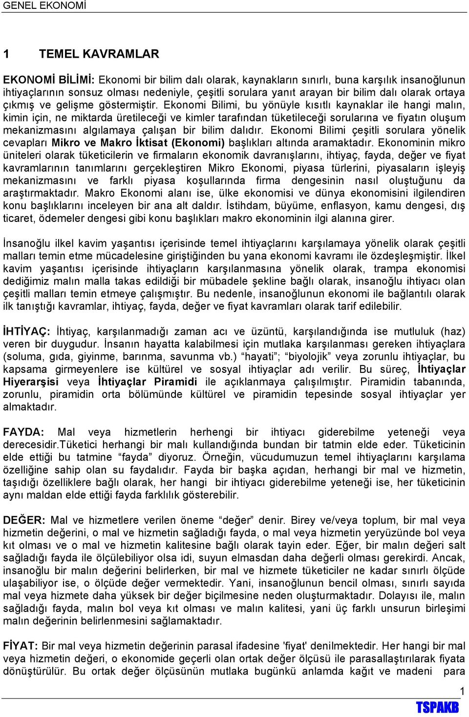 Ekonomi Bilimi, bu yönüyle kısıtlı kaynaklar ile hangi malın, kimin için, ne miktarda üretileceği ve kimler tarafından tüketileceği sorularına ve fiyatın oluşum mekanizmasını algılamaya çalışan bir