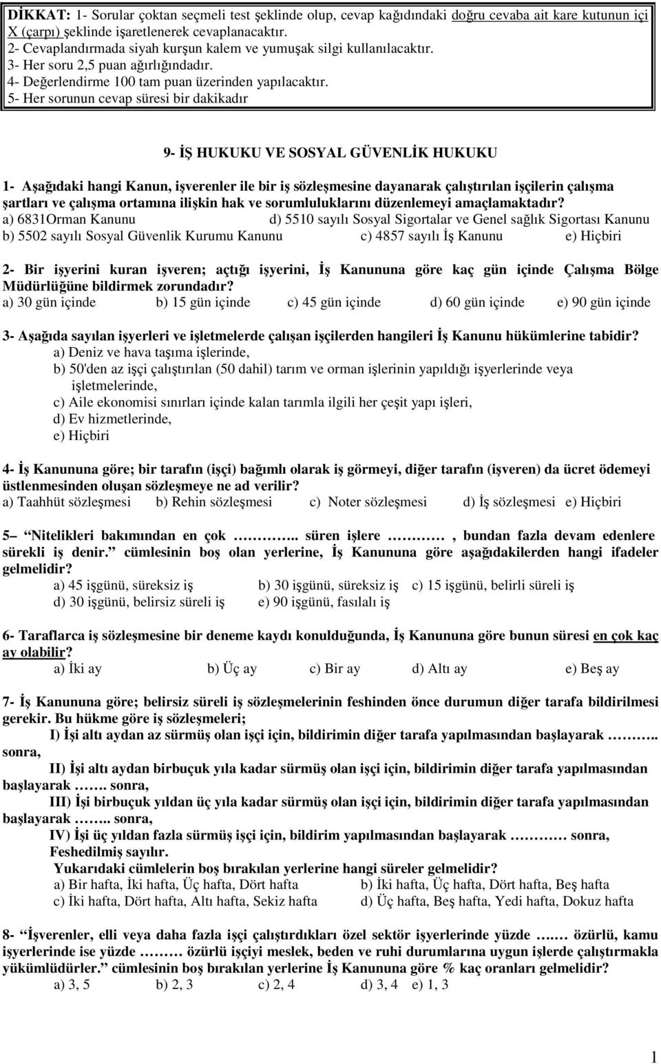 5- Her sorunun cevap süresi bir dakikadır 9- İŞ HUKUKU VE SOSYAL GÜVENLİK HUKUKU 1- Aşağıdaki hangi Kanun, işverenler ile bir iş sözleşmesine dayanarak çalıştırılan işçilerin çalışma şartları ve