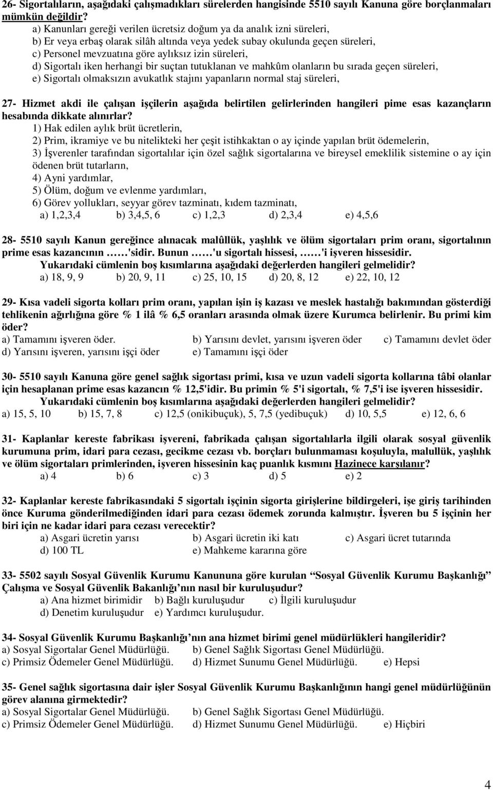 süreleri, d) Sigortalı iken herhangi bir suçtan tutuklanan ve mahkûm olanların bu sırada geçen süreleri, e) Sigortalı olmaksızın avukatlık stajını yapanların normal staj süreleri, 27- Hizmet akdi ile