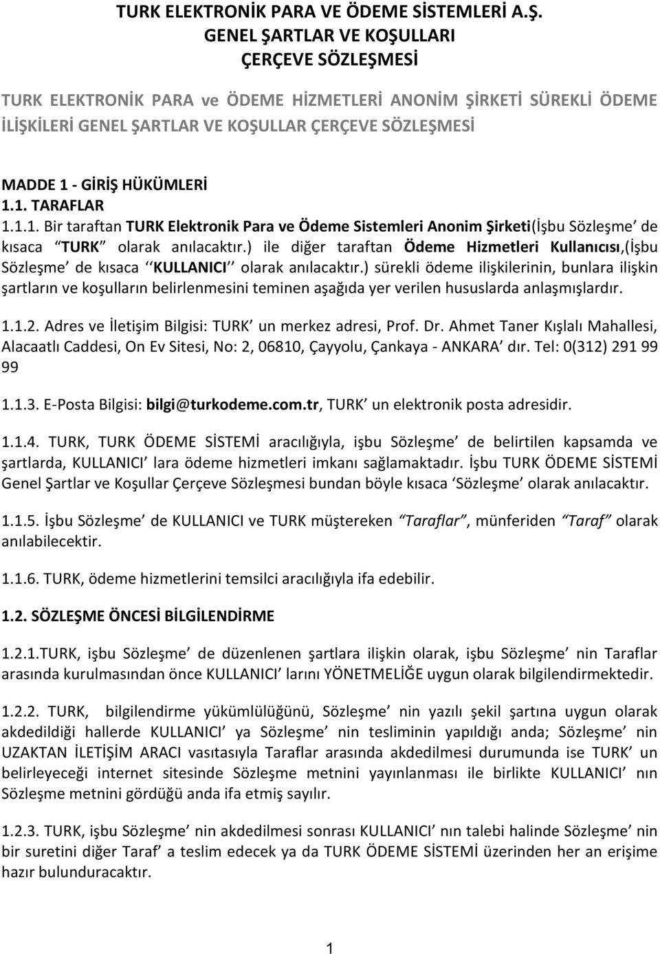 1. TARAFLAR 1.1.1. Bir taraftan TURK Elektronik Para ve Ödeme Sistemleri Anonim Şirketi(İşbu Sözleşme de kısaca TURK olarak anılacaktır.
