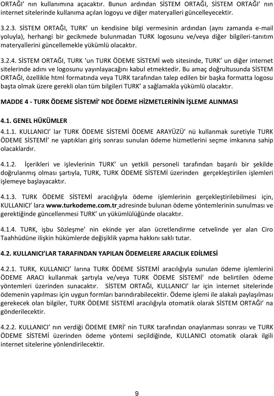 güncellemekle yükümlü olacaktır. 3.2.4. SİSTEM ORTAĞI, TURK un TURK ÖDEME SİSTEMİ web sitesinde, TURK un diğer internet sitelerinde adını ve logosunu yayınlayacağını kabul etmektedir.