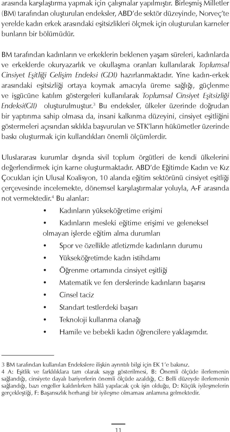 BM tarafından kadınların ve erkeklerin beklenen yaşam süreleri, kadınlarda ve erkeklerde okuryazarlık ve okullaşma oranları kullanılarak Toplumsal Cinsiyet Eşitliği Gelişim Endeksi (GDI)