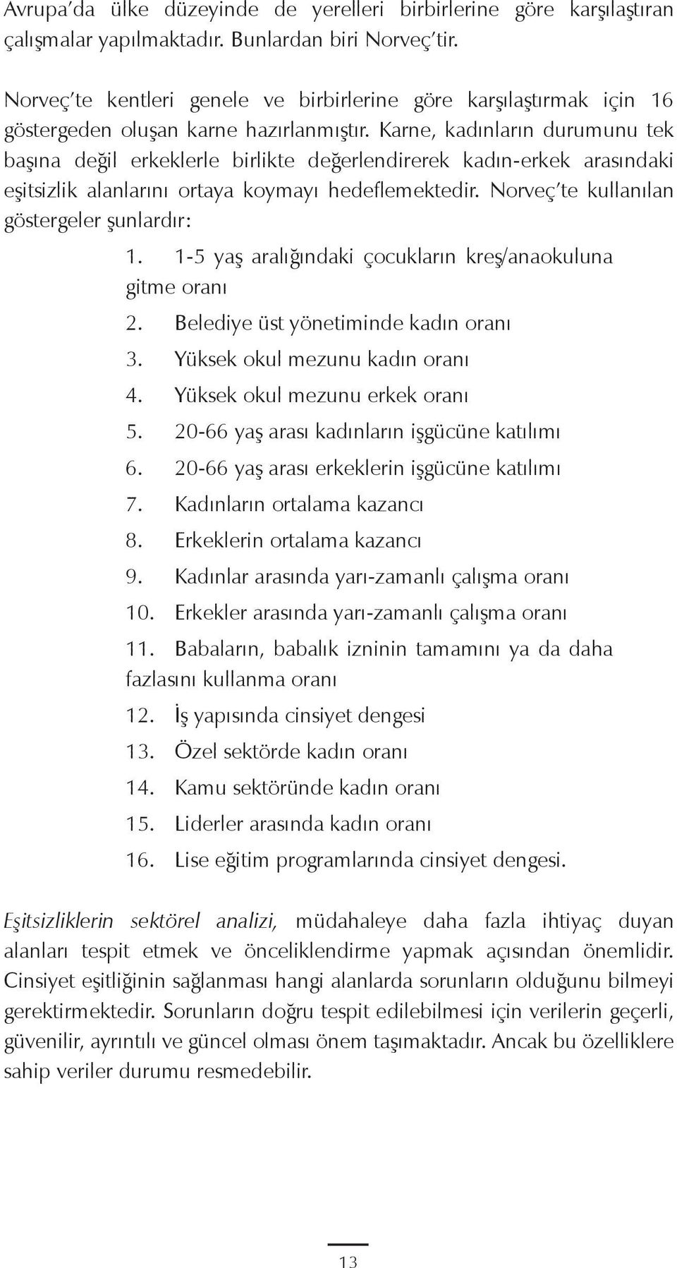 Karne, kadınların durumunu tek başına değil erkeklerle birlikte değerlendirerek kadın-erkek arasındaki eşitsizlik alanlarını ortaya koymayı hedeflemektedir.