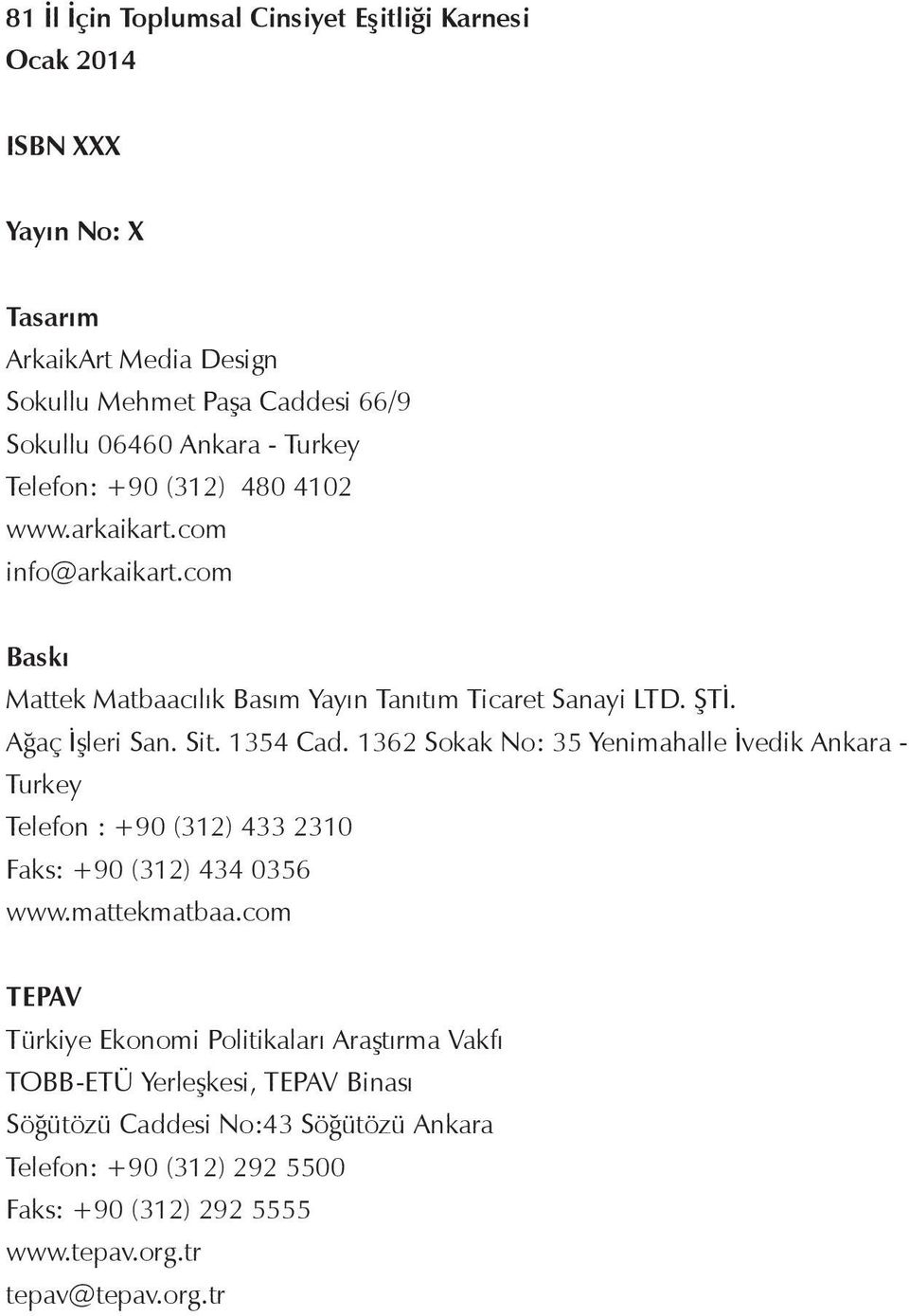 1354 Cad. 1362 Sokak No: 35 Yenimahalle İvedik Ankara - Turkey Telefon : +90 (312) 433 2310 Faks: +90 (312) 434 0356 www.mattekmatbaa.