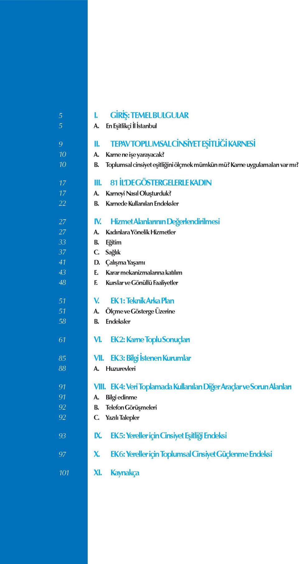 Kadınlara Yönelik Hizmetler 33 B. Eğitim 37 C. Sağlık 41 D. Çalışma Yaşamı 43 E. Karar mekanizmalarına katılım 48 F. Kurslar ve Gönüllü Faaliyetler 51 V. EK 1: Teknik Arka Plan 51 A.