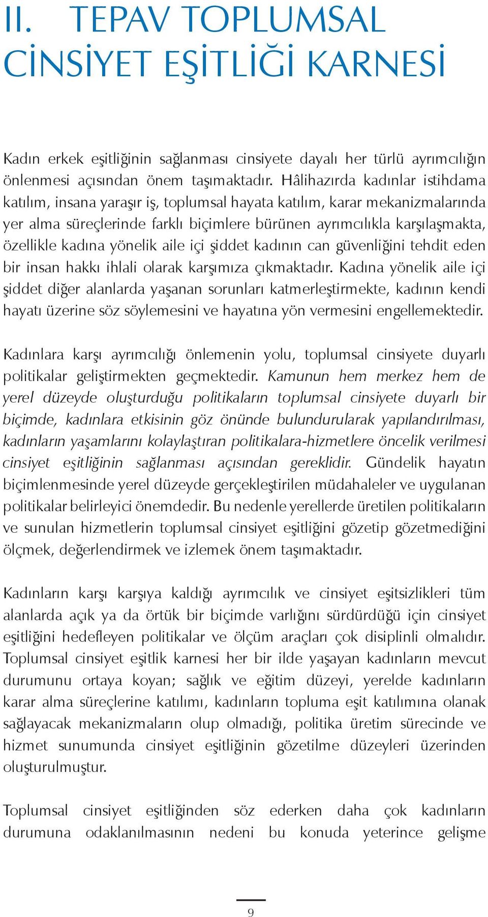 yönelik aile içi şiddet kadının can güvenliğini tehdit eden bir insan hakkı ihlali olarak karşımıza çıkmaktadır.