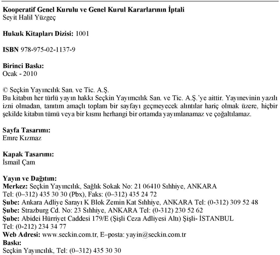 Yayınevinin yazılı izni olmadan, tanıtım amaçlı toplam bir sayfayı geçmeyecek alıntılar hariç olmak üzere, hiçbir şekilde kitabın tümü veya bir kısmı herhangi bir ortamda yayımlanamaz ve çoğaltılamaz.