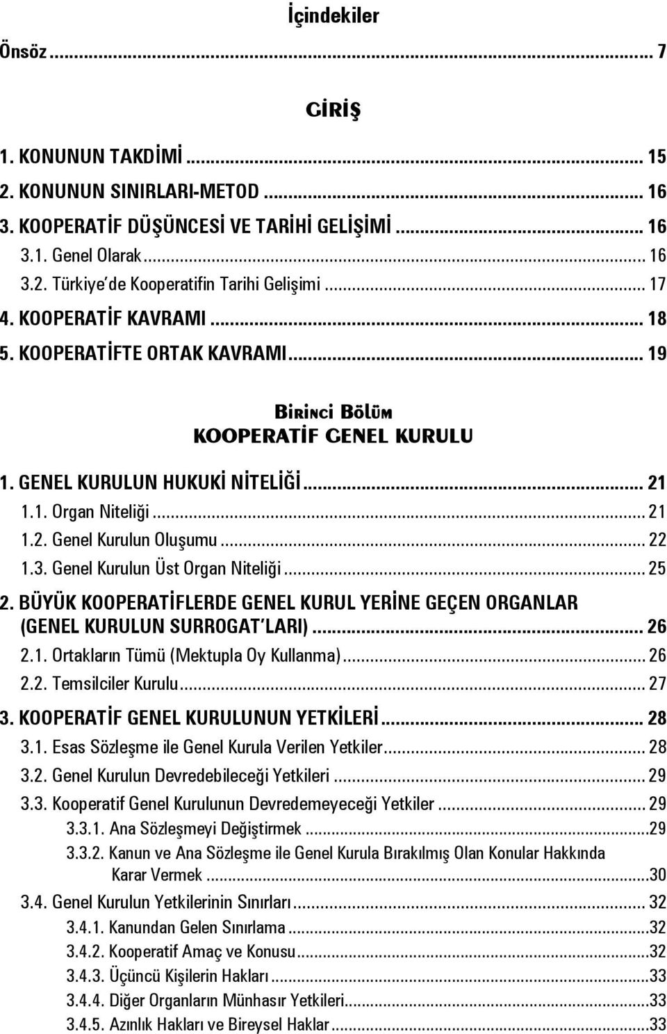 .. 22 1.3. Genel Kurulun Üst Organ Niteliği... 25 2. BÜYÜK KOOPERATİFLERDE GENEL KURUL YERİNE GEÇEN ORGANLAR (GENEL KURULUN SURROGAT LARI)... 26 2.1. Ortakların Tümü (Mektupla Oy Kullanma)... 26 2.2. Temsilciler Kurulu.