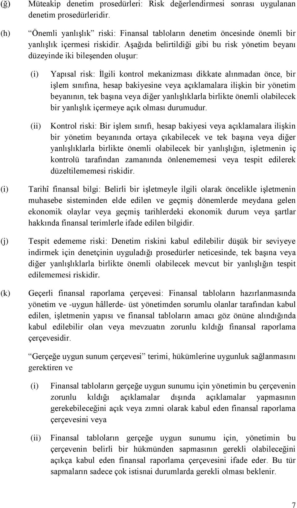 Aşağıda belirtildiği gibi bu risk yönetim beyanı düzeyinde iki bileşenden oluşur: (i) (ii) Yapısal risk: İlgili kontrol mekanizması dikkate alınmadan önce, bir işlem sınıfına, hesap bakiyesine veya