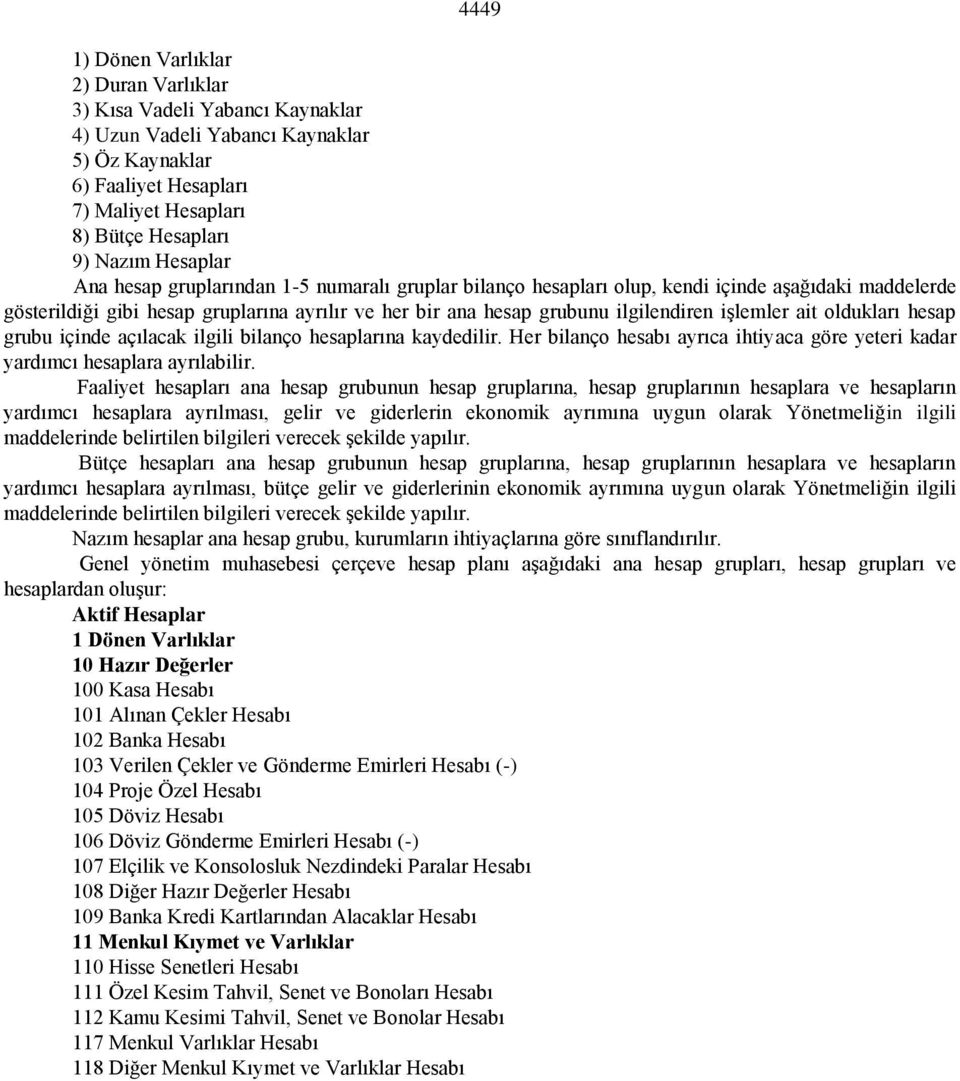 işlemler ait oldukları hesap grubu içinde açılacak ilgili bilanço hesaplarına kaydedilir. Her bilanço hesabı ayrıca ihtiyaca göre yeteri kadar yardımcı hesaplara ayrılabilir.