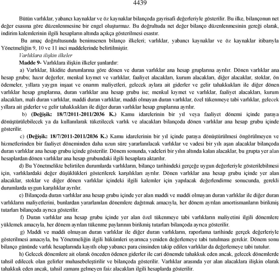 Bu amaç doğrultusunda benimsenen bilanço ilkeleri; varlıklar, yabancı kaynaklar ve öz kaynaklar itibarıyla Yönetmeliğin 9, 10 ve 11 inci maddelerinde belirtilmiştir.