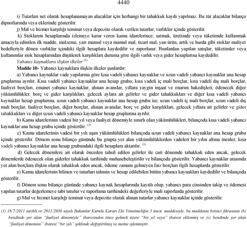 k) Stoklarını hesaplarında izlemeye karar veren kamu idarelerince; satmak, üretimde veya tüketimde kullanmak amacıyla edinilen ilk madde, malzeme, yarı mamul veya mamul mal, ticari mal, yan ürün,