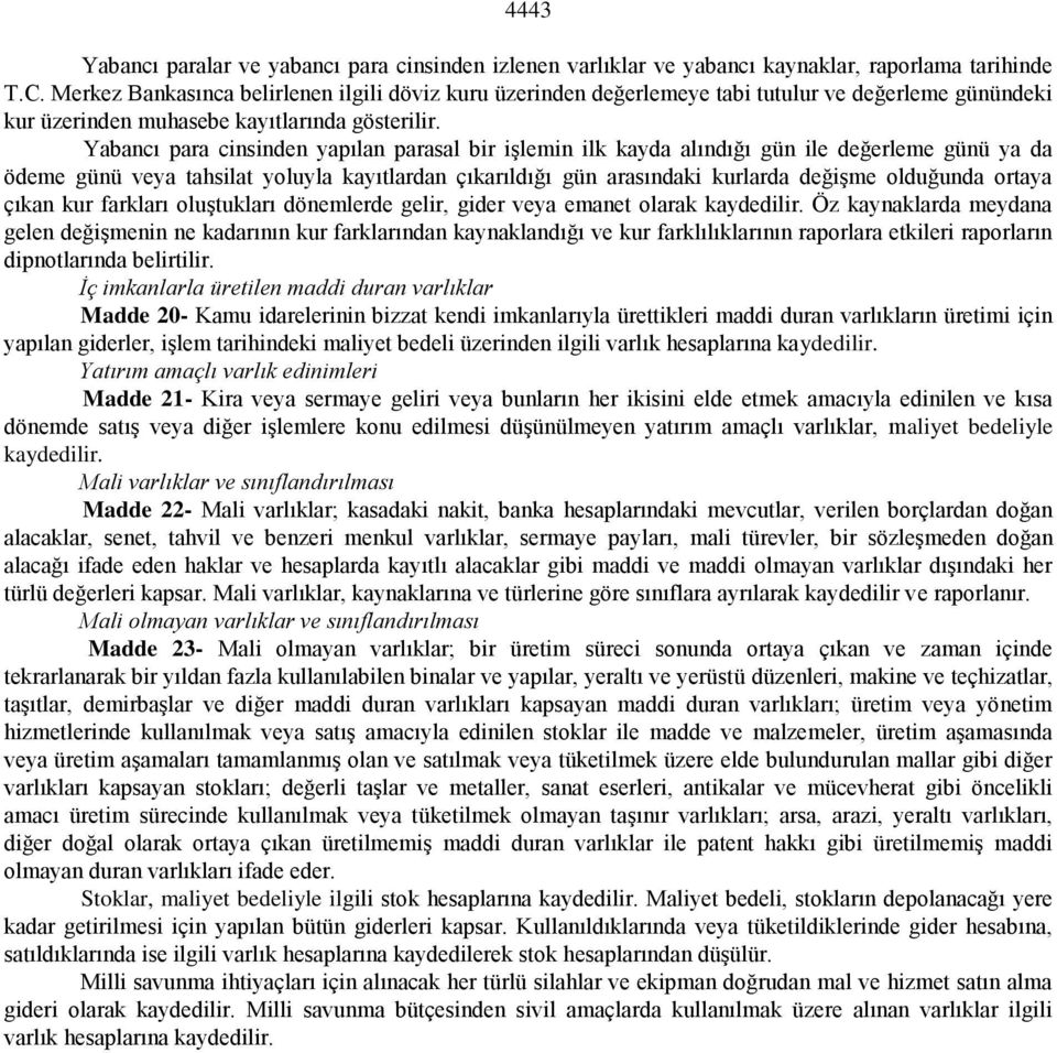 Yabancı para cinsinden yapılan parasal bir işlemin ilk kayda alındığı gün ile değerleme günü ya da ödeme günü veya tahsilat yoluyla kayıtlardan çıkarıldığı gün arasındaki kurlarda değişme olduğunda