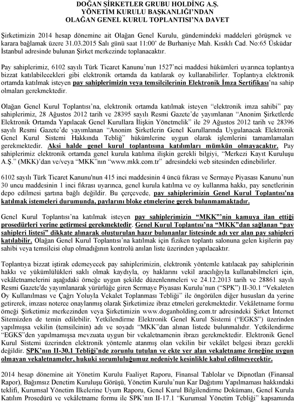 Pay sahiplerimiz, 6102 sayılı Türk Ticaret Kanunu nun 1527 nci maddesi hükümleri uyarınca toplantıya bizzat katılabilecekleri gibi elektronik ortamda da katılarak oy kullanabilirler.