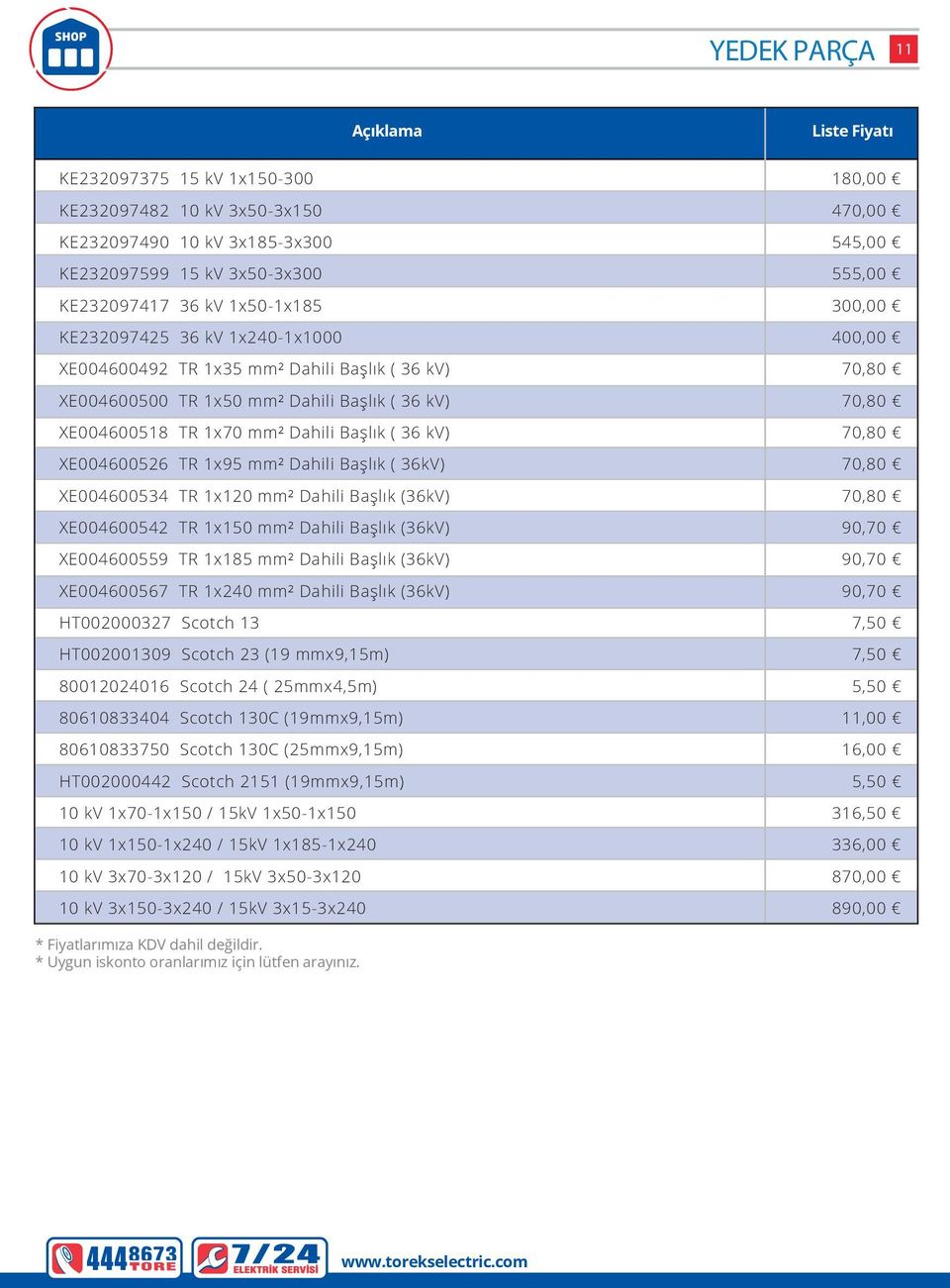 TR 1x120 mm² Dahili Başlık (36kV) XE004600542 TR 1x150 mm² Dahili Başlık (36kV) XE004600559 TR 1x185 mm² Dahili Başlık (36kV) XE004600567 TR 1x240 mm² Dahili Başlık (36kV) HT002000327 Scotch 13