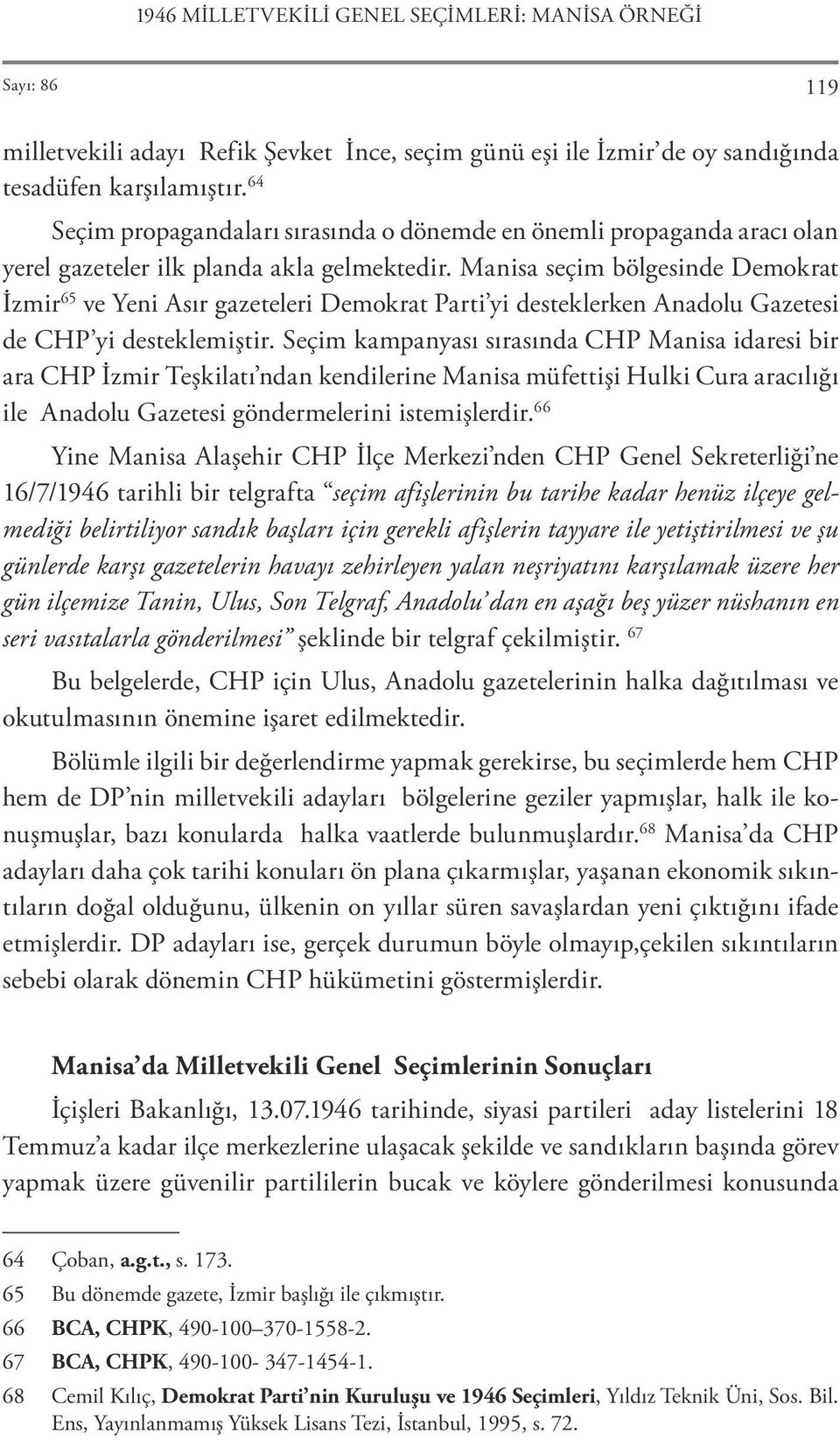 Manisa seçim bölgesinde Demokrat İzmir 65 ve Yeni Asır gazeteleri Demokrat Parti yi desteklerken Anadolu Gazetesi de CHP yi desteklemiştir.