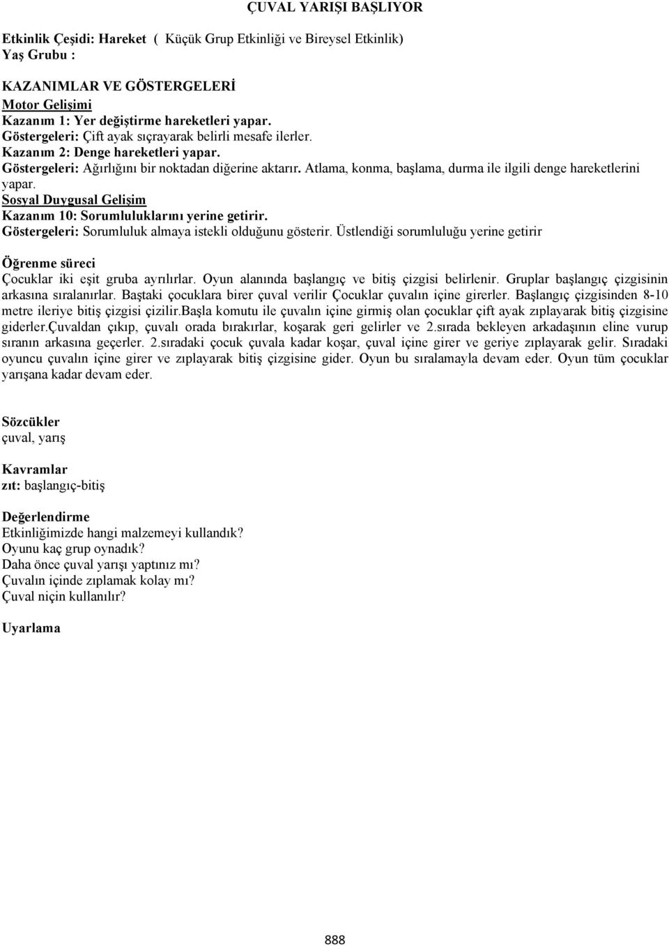 Atlama, konma, başlama, durma ile ilgili denge hareketlerini yapar. Sosyal Duygusal Gelişim Kazanım 10: Sorumluluklarını yerine getirir. Göstergeleri: Sorumluluk almaya istekli olduğunu gösterir.
