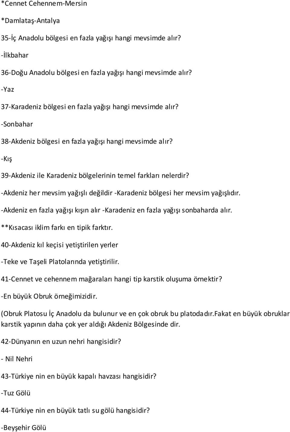 -Akdeniz her mevsim yağışlı değildir -Karadeniz bölgesi her mevsim yağışlıdır. -Akdeniz en fazla yağışı kışın alır -Karadeniz en fazla yağışı sonbaharda alır. **Kısacası iklim farkı en tipik farktır.