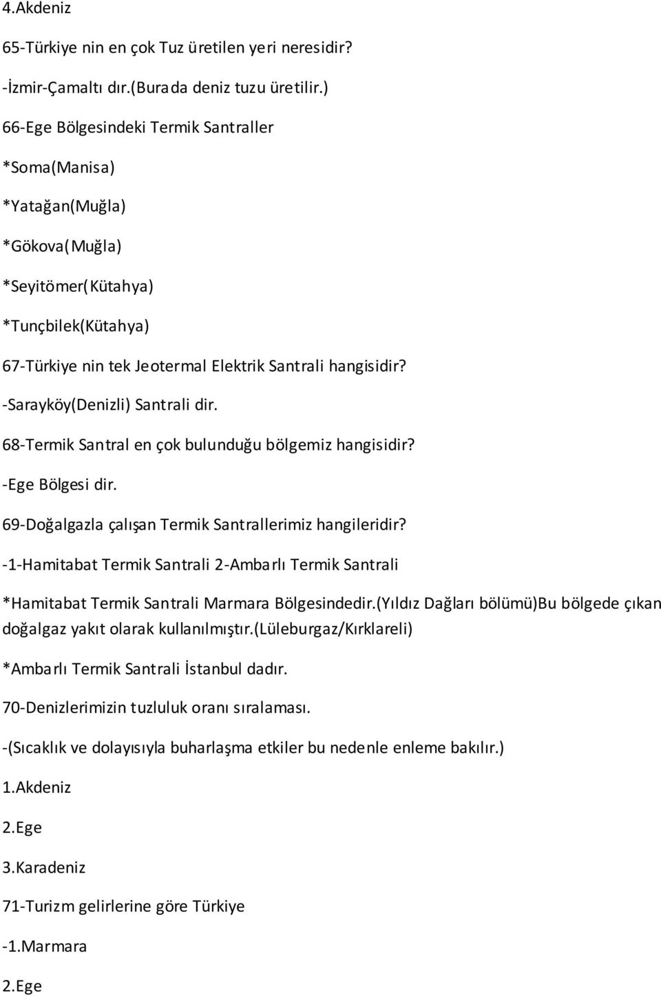 -Sarayköy(Denizli) Santrali dir. 68-Termik Santral en çok bulunduğu bölgemiz hangisidir? -Ege Bölgesi dir. 69-Doğalgazla çalışan Termik Santrallerimiz hangileridir?