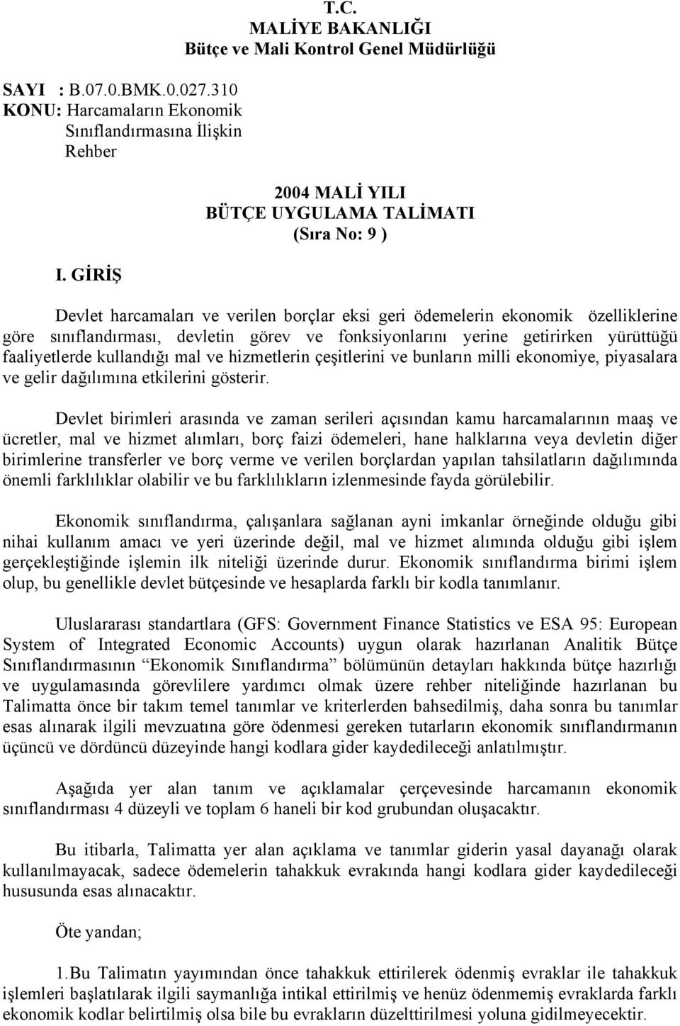 sınıflandırması, devletin görev ve fonksiyonlarını yerine getirirken yürüttüğü faaliyetlerde kullandığı mal ve hizmetlerin çeşitlerini ve bunların milli ekonomiye, piyasalara ve gelir dağılımına