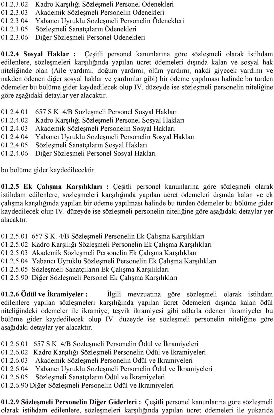 kalan ve sosyal hak niteliğinde olan (Aile yardımı, doğum yardımı, ölüm yardımı, nakdi giyecek yardımı ve nakden ödenen diğer sosyal haklar ve yardımlar gibi) bir ödeme yapılması halinde bu türden