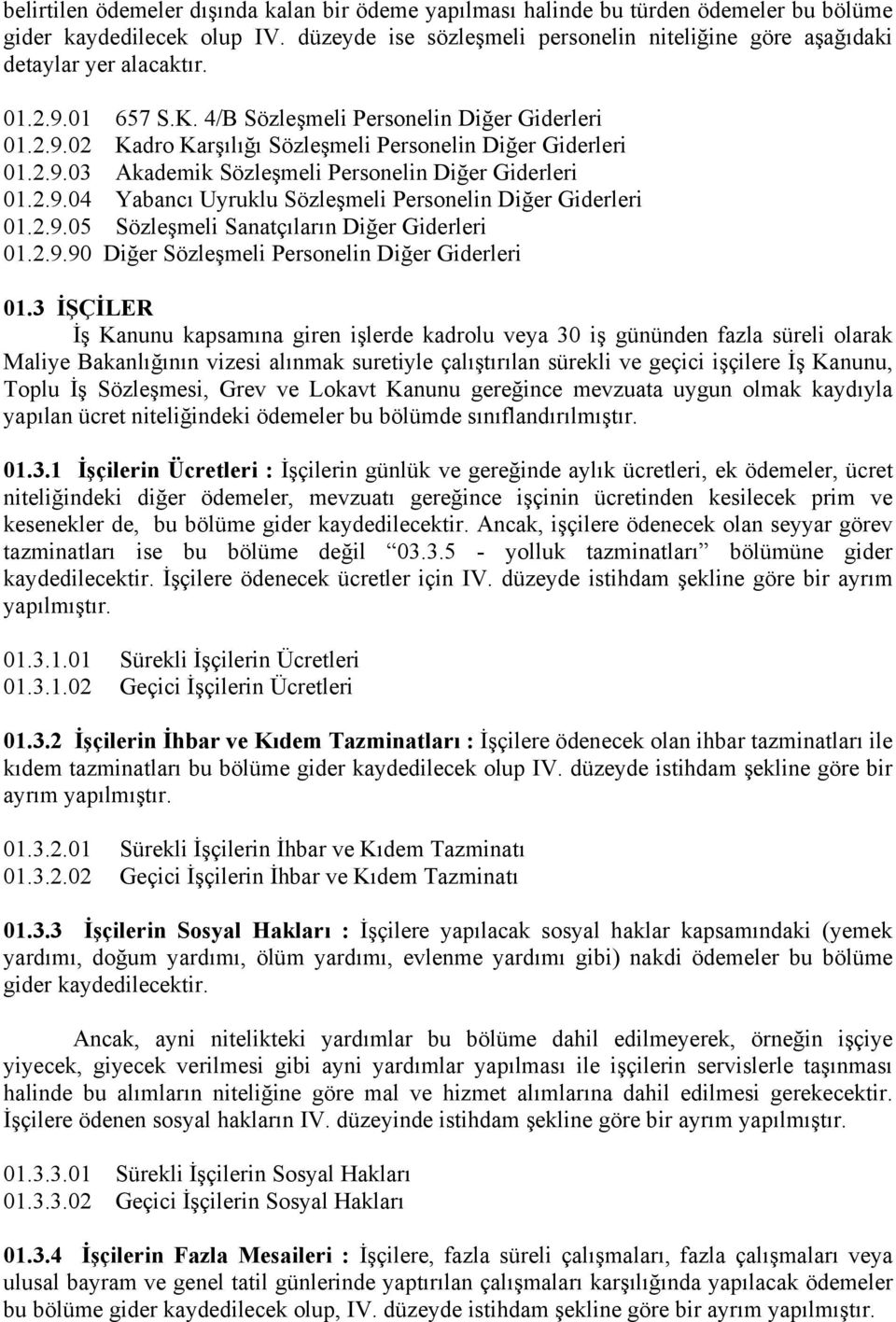 2.9.03 Akademik Sözleşmeli Personelin Diğer Giderleri 01.2.9.04 Yabancı Uyruklu Sözleşmeli Personelin Diğer Giderleri 01.2.9.05 Sözleşmeli Sanatçıların Diğer Giderleri 01.2.9.90 Diğer Sözleşmeli Personelin Diğer Giderleri 01.