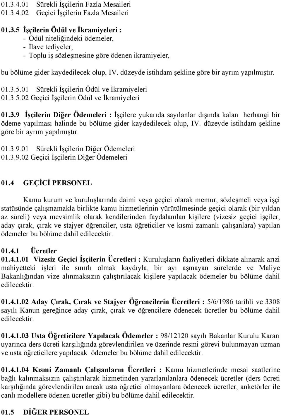 5.01 Sürekli İşçilerin Ödül ve İkramiyeleri 01.3.5.02 Geçici İşçilerin Ödül ve İkramiyeleri 01.3.9 İşçilerin Diğer Ödemeleri : İşçilere yukarıda sayılanlar dışında kalan herhangi bir ödeme yapılması halinde bu bölüme gider kaydedilecek olup, IV.