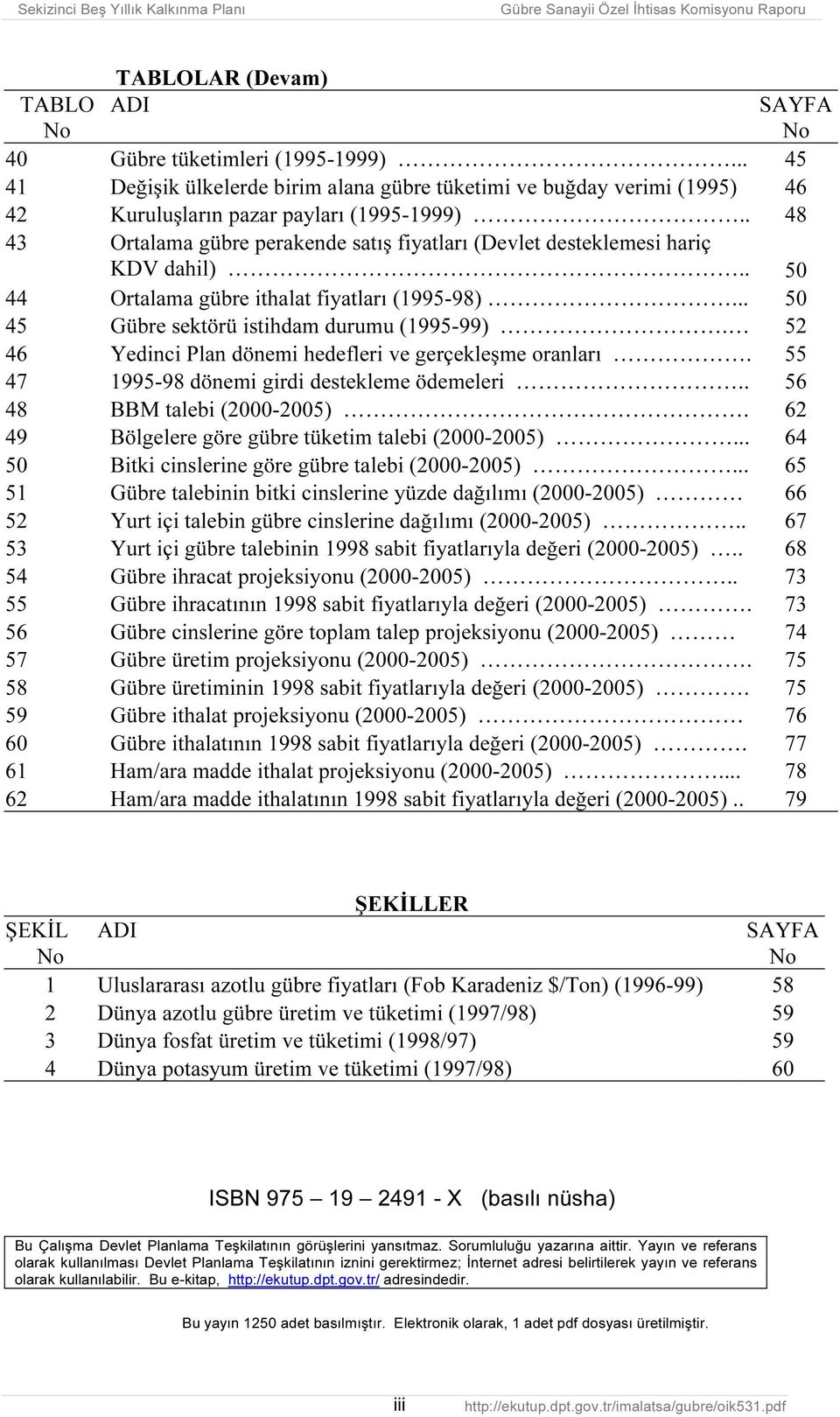 52 46 Yedinci Plan dönemi hedefleri ve gerçekleşme oranları. 55 47 1995-98 dönemi girdi destekleme ödemeleri.. 56 48 BBM talebi (2000-2005). 62 49 Bölgelere göre gübre tüketim talebi (2000-2005).