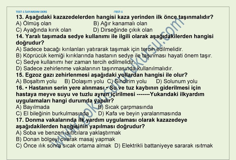 B) Köprücük kemiği kırıklarında hastanın sedye ile taşınması hayati önem taşır. C) Sedye kullanımı her zaman tercih edilmelidir. D) Sadece zehirlenme vakalarının taşınmasında kullanılmalıdır. 15.