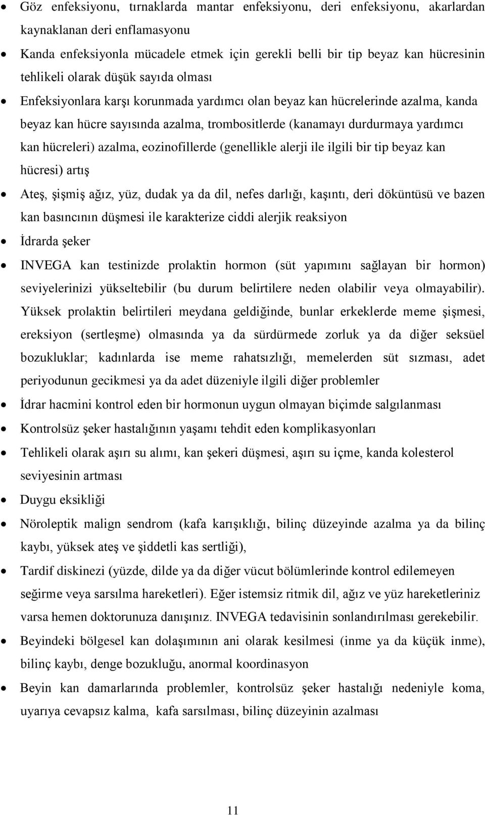 hücreleri) azalma, eozinofillerde (genellikle alerji ile ilgili bir tip beyaz kan hücresi) artış Ateş, şişmiş ağız, yüz, dudak ya da dil, nefes darlığı, kaşıntı, deri döküntüsü ve bazen kan