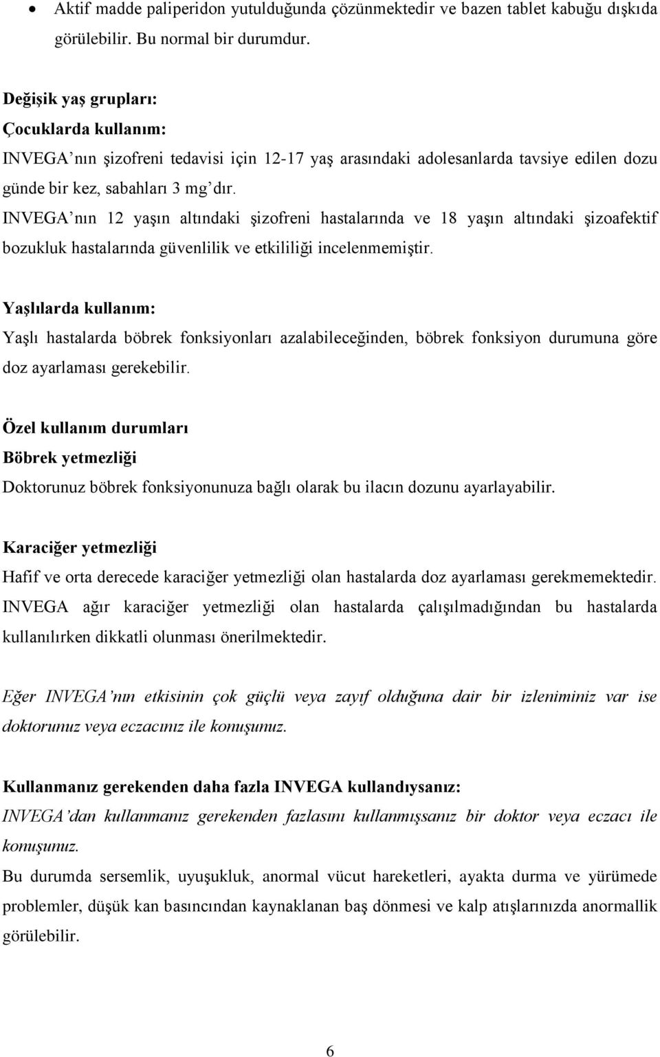 INVEGA nın 12 yaşın altındaki şizofreni hastalarında ve 18 yaşın altındaki şizoafektif bozukluk hastalarında güvenlilik ve etkililiği incelenmemiştir.