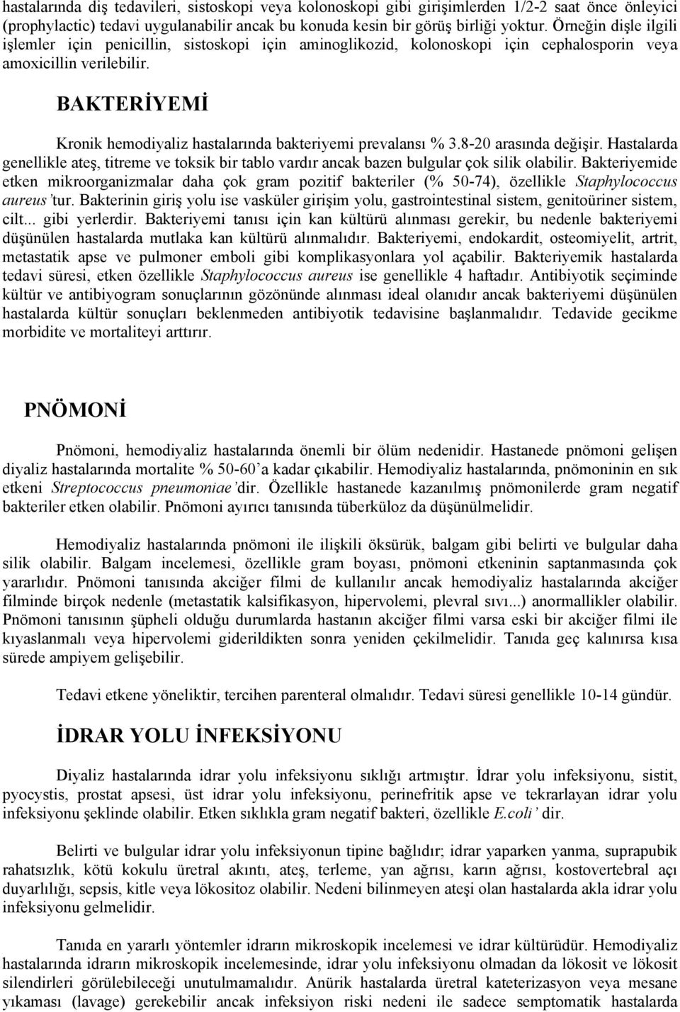 BAKTERİYEMİ Kronik hemodiyaliz hastalarında bakteriyemi prevalansı % 3.8-20 arasında değişir. Hastalarda genellikle ateş, titreme ve toksik bir tablo vardır ancak bazen bulgular çok silik olabilir.