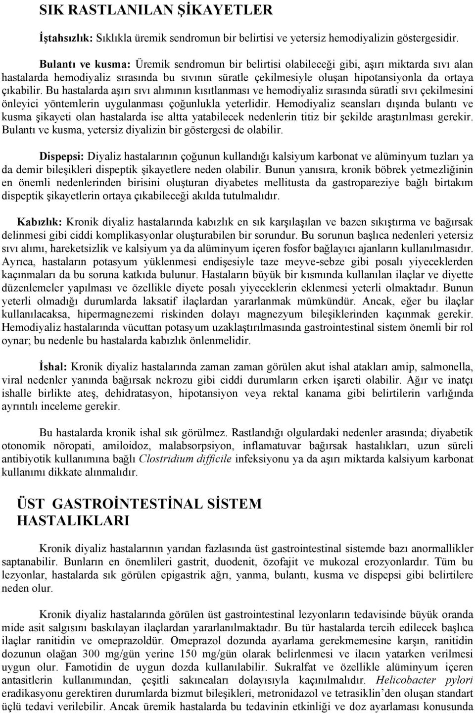 Bu hastalarda aşırı sıvı alımının kısıtlanması ve hemodiyaliz sırasında süratli sıvı çekilmesini önleyici yöntemlerin uygulanması çoğunlukla yeterlidir.