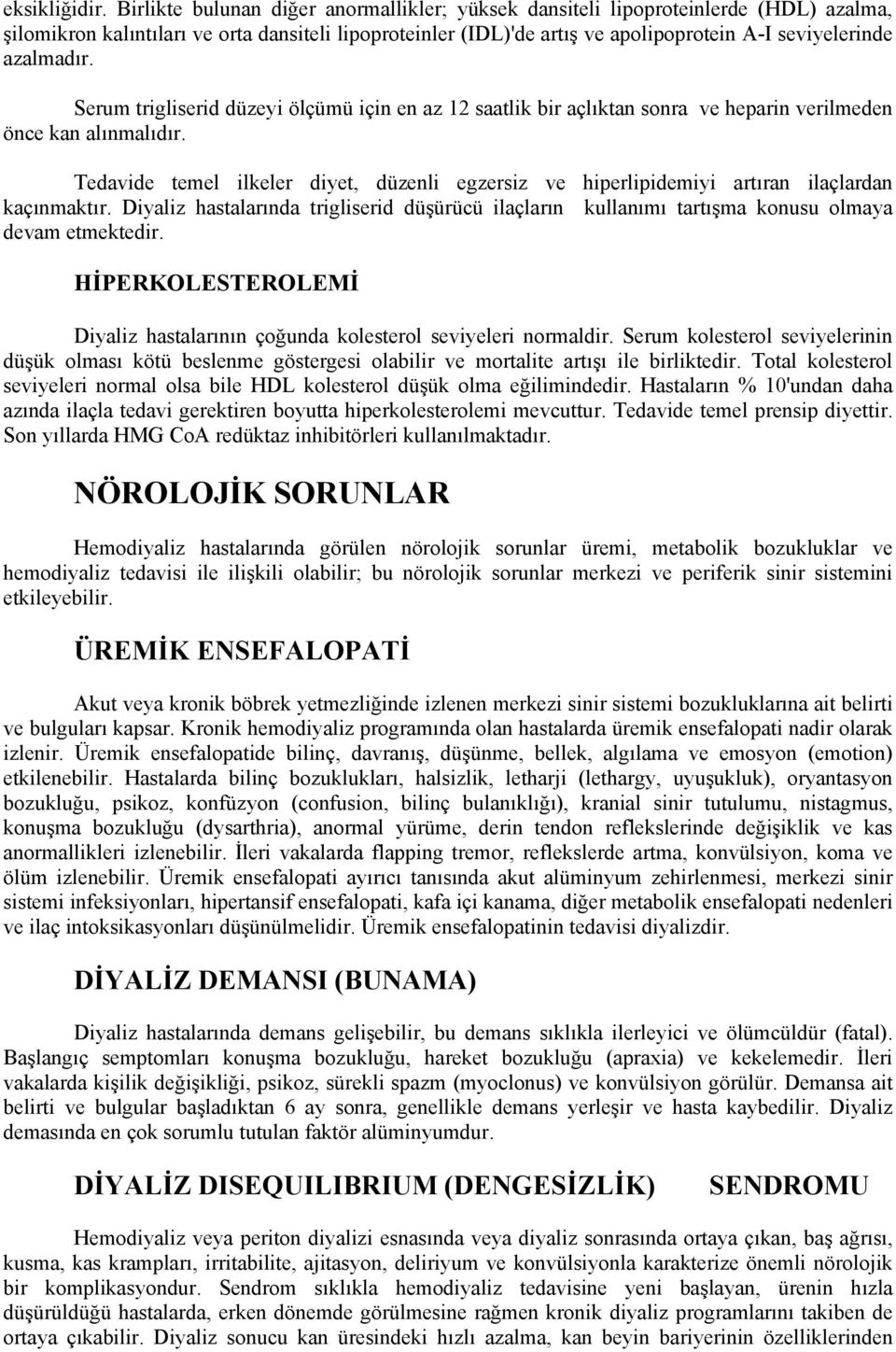 azalmadır. Serum trigliserid düzeyi ölçümü için en az 12 saatlik bir açlıktan sonra ve heparin verilmeden önce kan alınmalıdır.