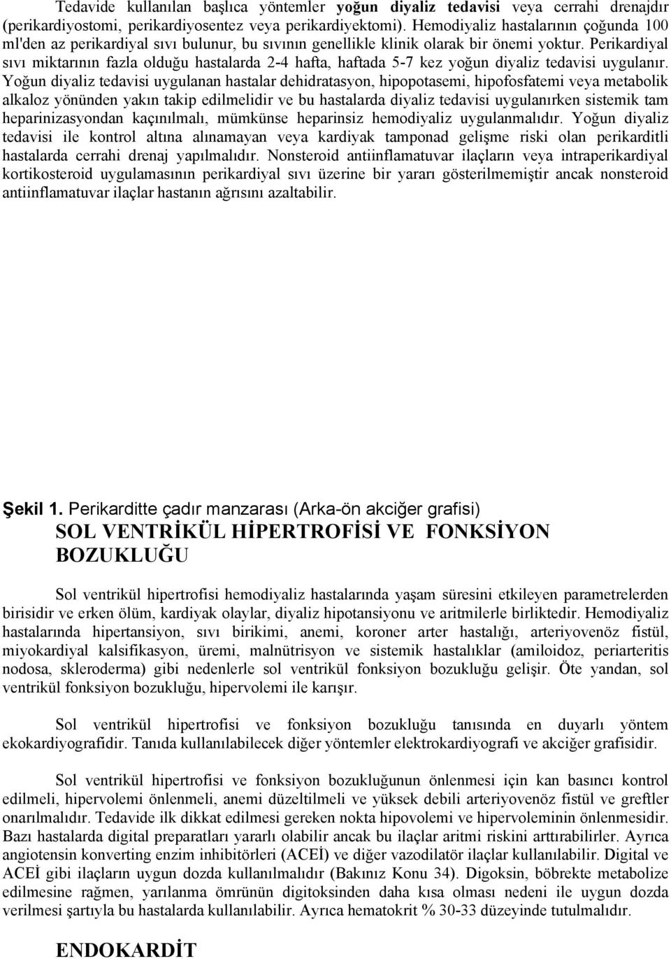 Perikardiyal sıvı miktarının fazla olduğu hastalarda 2-4 hafta, haftada 5-7 kez yoğun diyaliz tedavisi uygulanır.