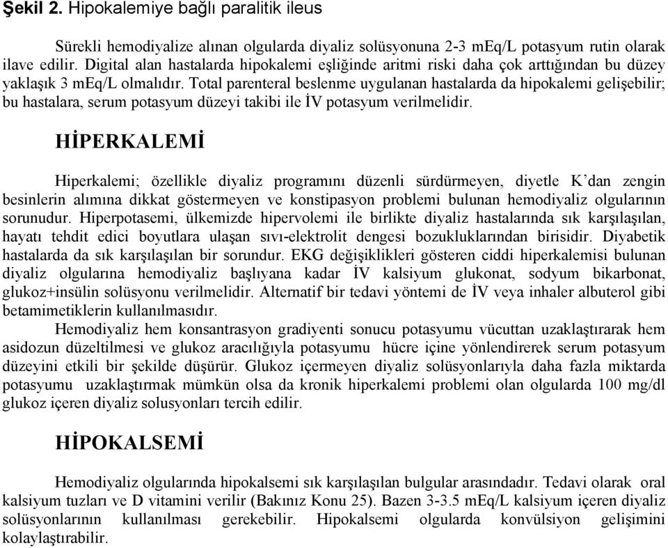 Total parenteral beslenme uygulanan hastalarda da hipokalemi gelişebilir; bu hastalara, serum potasyum düzeyi takibi ile İV potasyum verilmelidir.