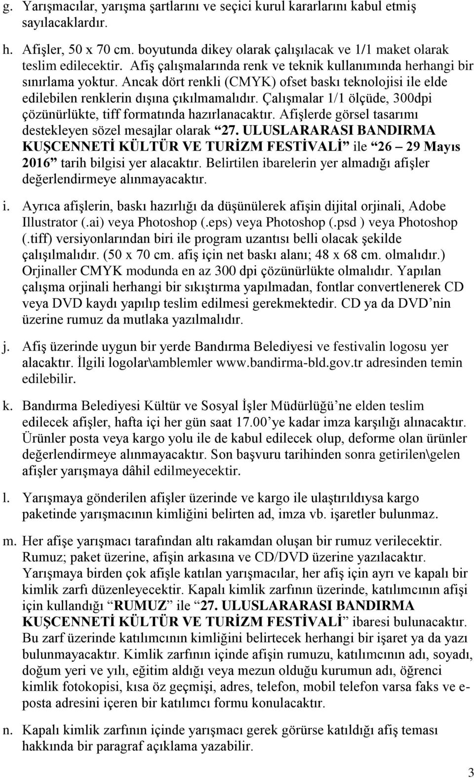 Çalışmalar 1/1 ölçüde, 300dpi çözünürlükte, tiff formatında hazırlanacaktır. Afişlerde görsel tasarımı destekleyen sözel mesajlar olarak 27.