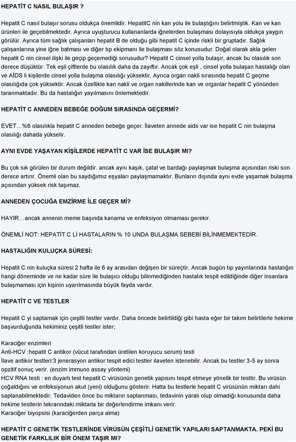 Sağlık çalışanlarına yine iğne batması ve diğer tıp ekipmanı ile bulaşması söz konusudur. Doğal olarak akla gelen hepatit C nin cinsel ilişki ile geçip geçemediği sorusudur?