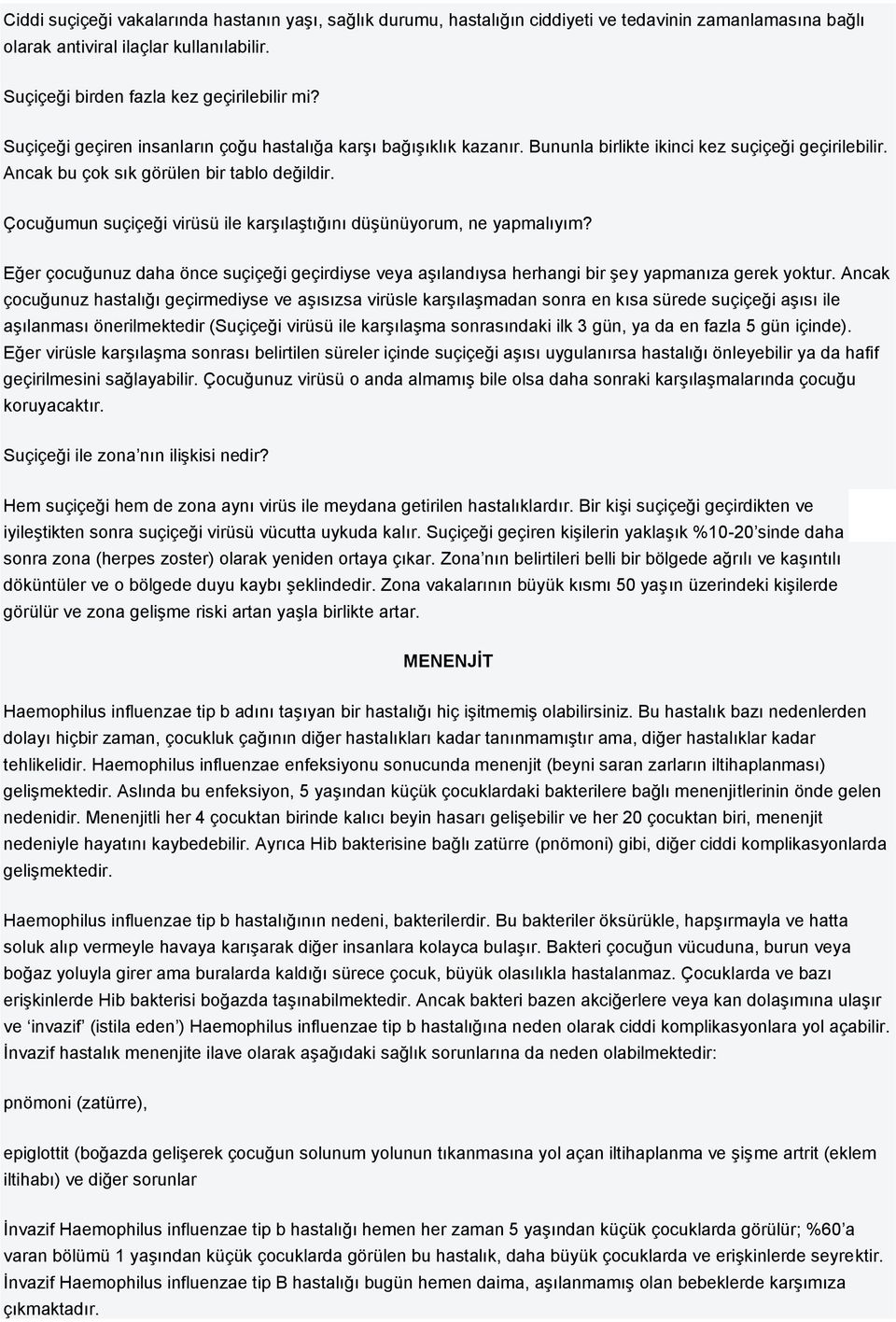 Çocuğumun suçiçeği virüsü ile karşılaştığını düşünüyorum, ne yapmalıyım? Eğer çocuğunuz daha önce suçiçeği geçirdiyse veya aşılandıysa herhangi bir şey yapmanıza gerek yoktur.