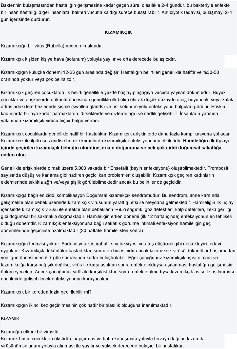 Kızamıkçık kişiden kişiye hava (solunum) yoluyla yayılır ve orta derecede bulaşıcıdır. Kızamıkçığın kuluçka dönemi 12-23 gün arasında değişir.