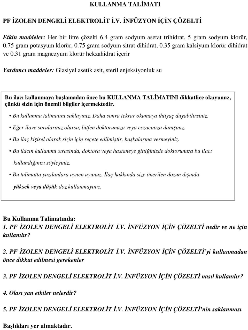 31 gram magnezyum klorür hekzahidrat içerir Yardımcı maddeler: Glasiyel asetik asit, steril enjeksiyonluk su Bu ilacı kullanmaya başlamadan önce bu KULLANMA TALİMATINI dikkatlice okuyunuz, çünkü