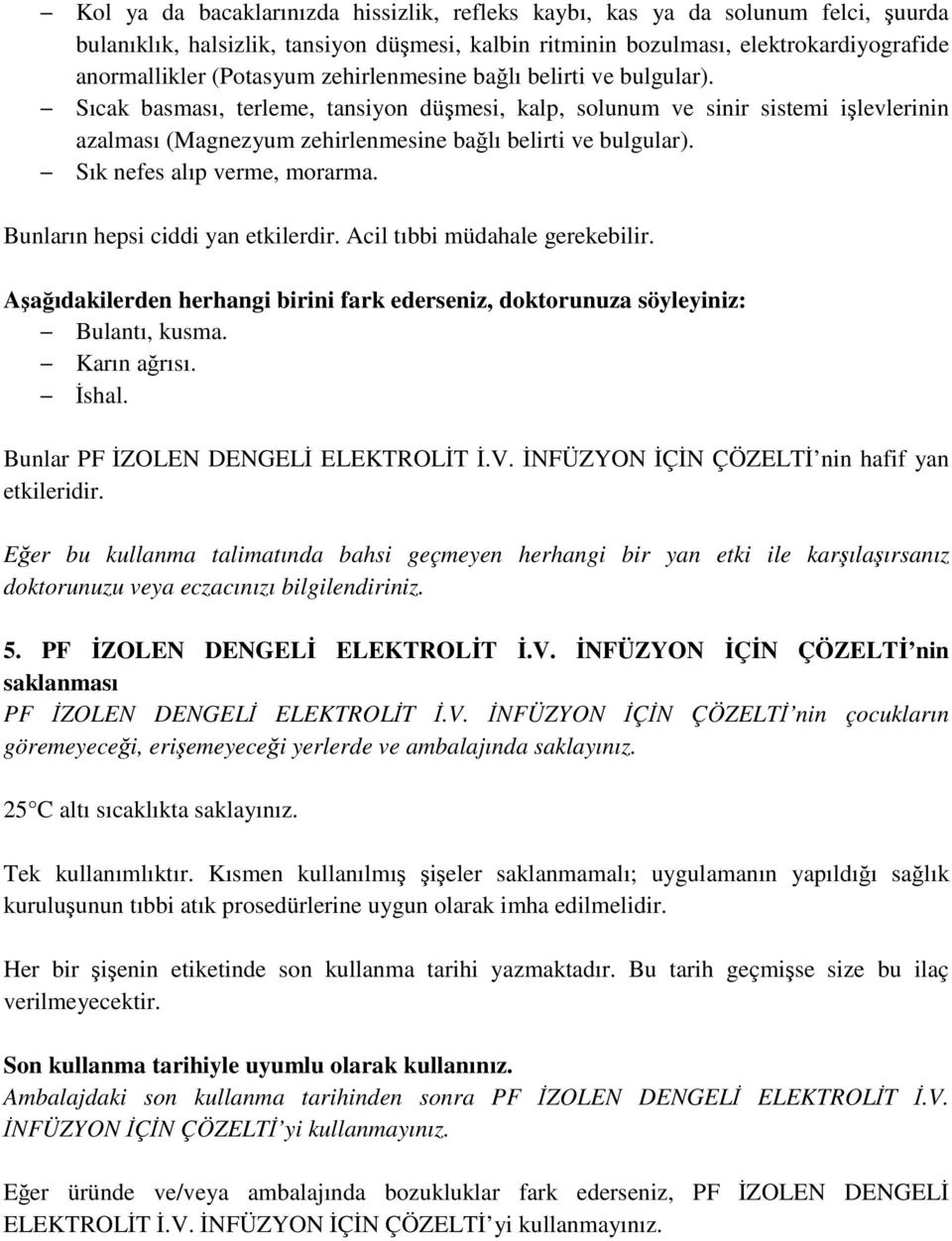 Sık nefes alıp verme, morarma. Bunların hepsi ciddi yan etkilerdir. Acil tıbbi müdahale gerekebilir. Aşağıdakilerden herhangi birini fark ederseniz, doktorunuza söyleyiniz: Bulantı, kusma.