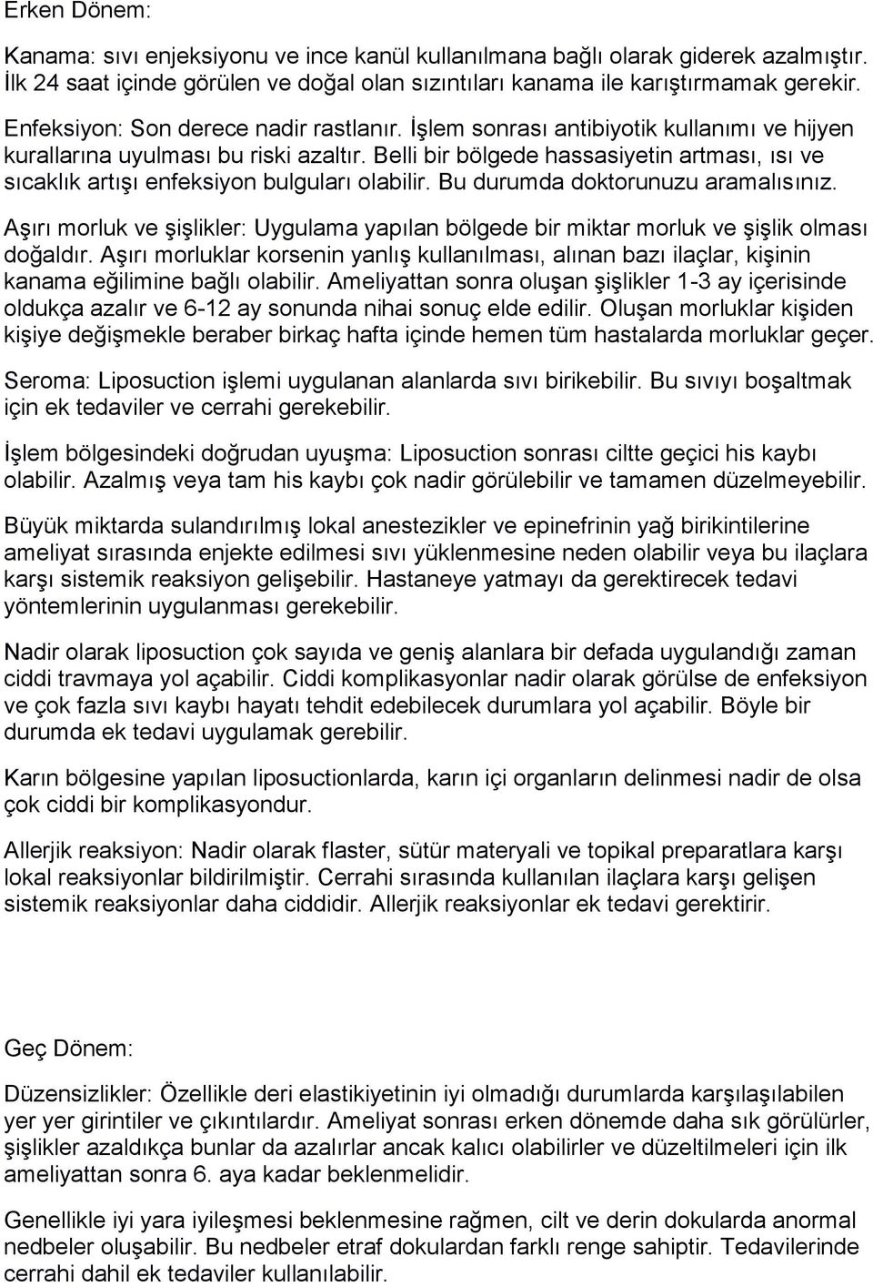 Belli bir bölgede hassasiyetin artması, ısı ve sıcaklık artışı enfeksiyon bulguları olabilir. Bu durumda doktorunuzu aramalısınız.