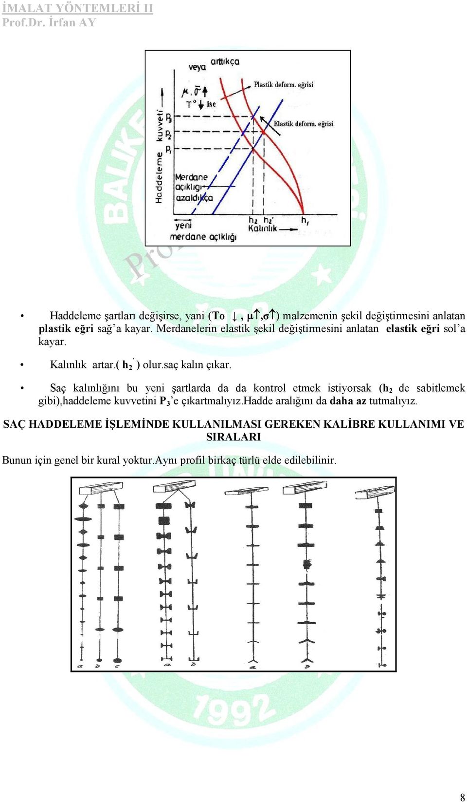 Saç kalınlığını bu yeni şartlarda da da kontrol etmek istiyorsak (h 2 de sabitlemek gibi),haddeleme kuvvetini P 3 e çıkartmalıyız.