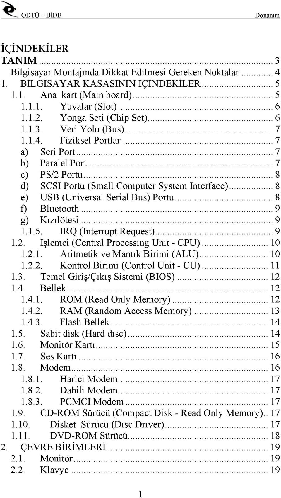 .. 8 e) USB (Universal Serial Bus) Portu... 8 f) Bluetooth... 9 g) Kızılötesi... 9 1.1.5. IRQ (Interrupt Request)... 9 1.2. İşlemci (Central Processıng Unıt - CPU)... 10 1.2.1. Aritmetik ve Mantık Birimi (ALU).