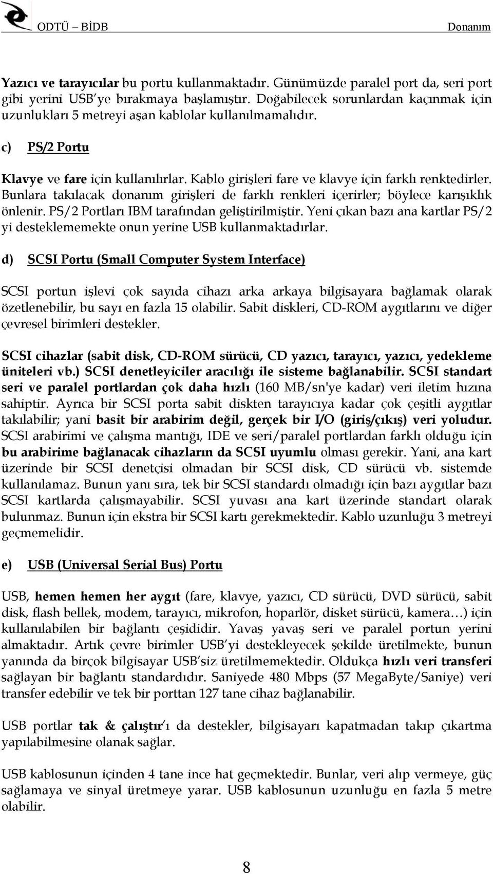 Bunlara takılacak donanım girişleri de farklı renkleri içerirler; böylece karışıklık önlenir. PS/2 Portları IBM tarafından geliştirilmiştir.