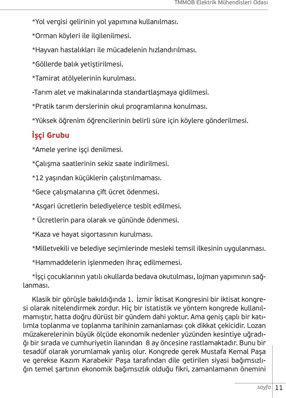 *Yüksek öğrenim öğrencilerinin belirli süre için köylere gönderilmesi. İşçi Grubu *Amele yerine işçi denilmesi. *Çalışma saatlerinin sekiz saate indirilmesi. *12 yaşından küçüklerin çalıştırılmaması.