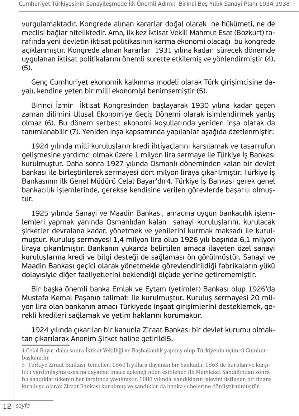 Kongrede alınan kararlar 1931 yılına kadar sürecek dönemde uygulanan iktisat politikalarını önemli surette etkilemiş ve yönlendirmiştir (4), (5).